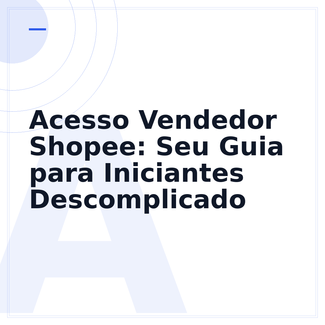 Acesso Vendedor Shopee: Seu Guia para Iniciantes Descomplicado
