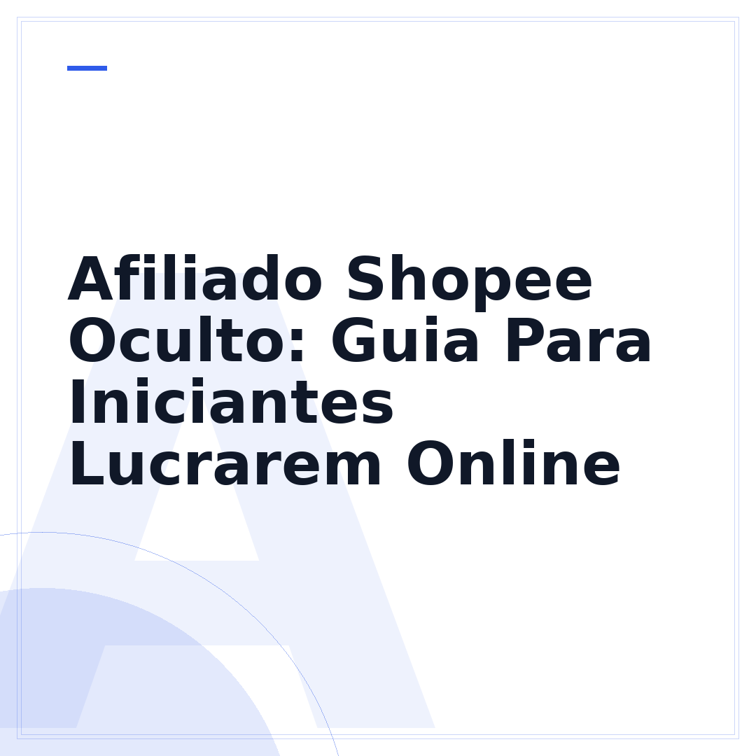 Afiliado Shopee Oculto: Guia Para Iniciantes Lucrarem Online