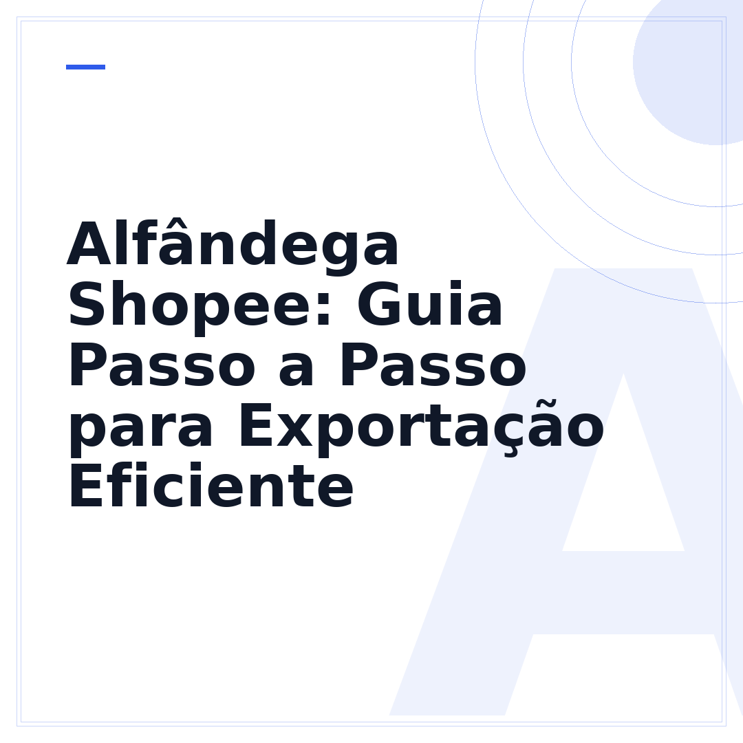Alfândega Shopee: Guia Passo a Passo para Exportação Eficiente