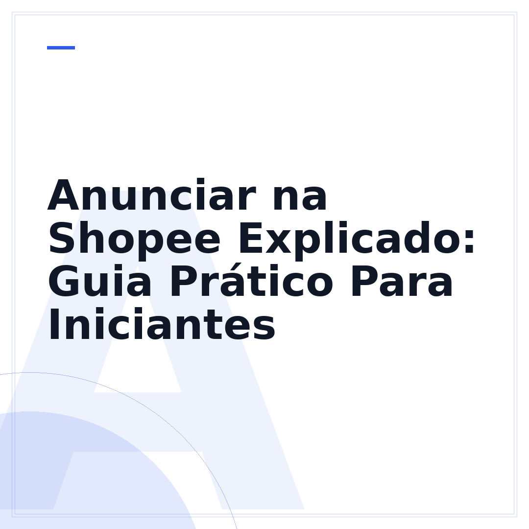 Anunciar na Shopee Explicado: Guia Prático Para Iniciantes