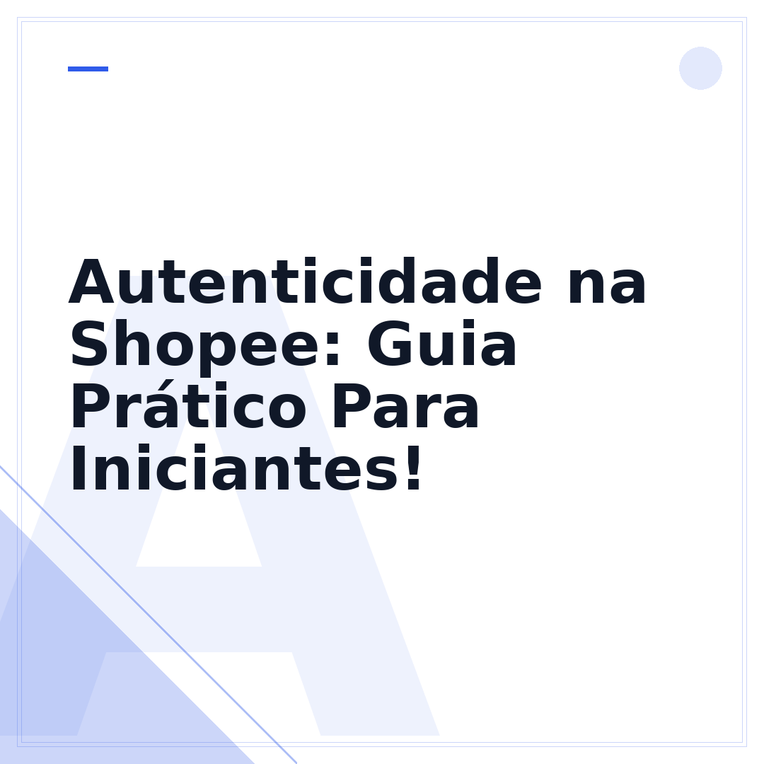 Autenticidade na Shopee: Guia Prático Para Iniciantes!