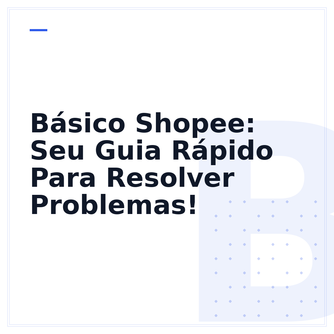 Básico Shopee: Seu Guia Rápido Para Resolver Problemas!