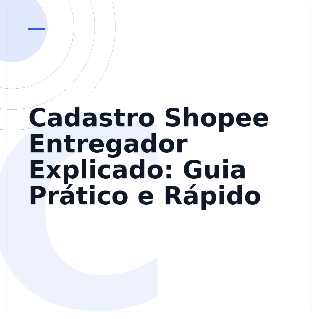 Cadastro Shopee Entregador Explicado: Guia Prático e Rápido