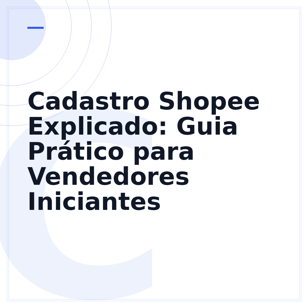 Cadastro Shopee Explicado: Guia Prático para Vendedores Iniciantes