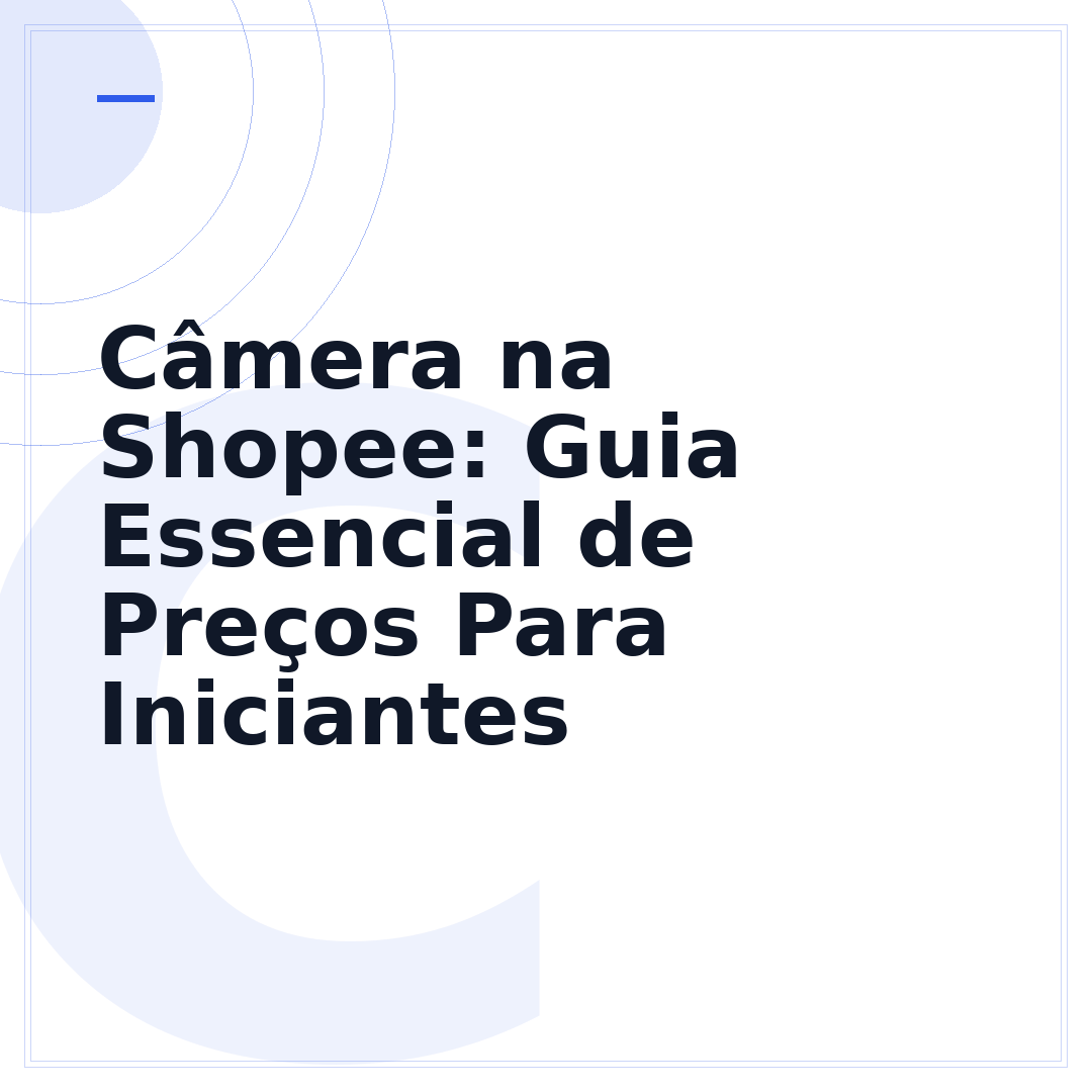 Câmera na Shopee: Guia Essencial de Preços Para Iniciantes