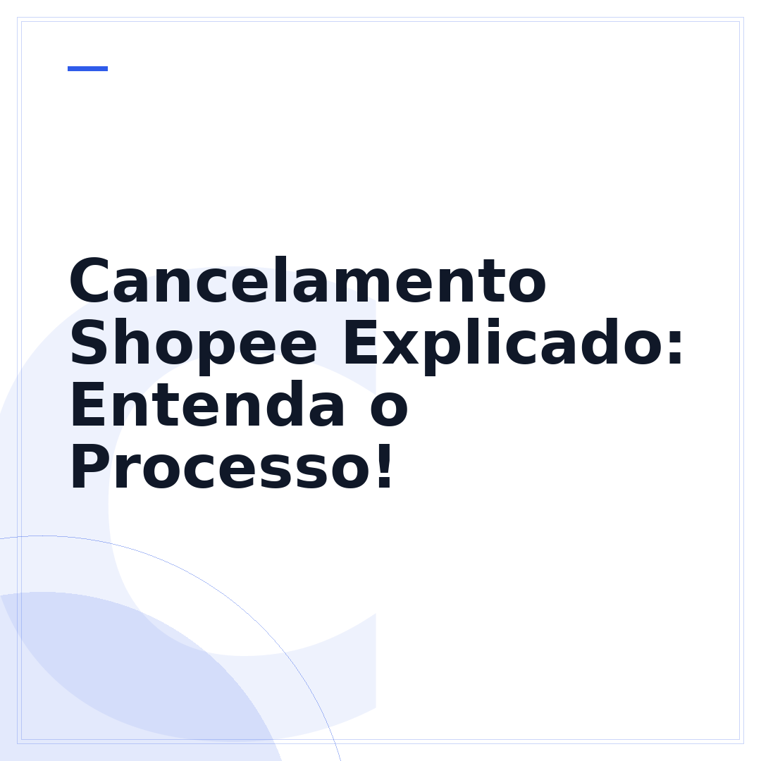 Cancelamento Shopee Explicado: Entenda o Processo!