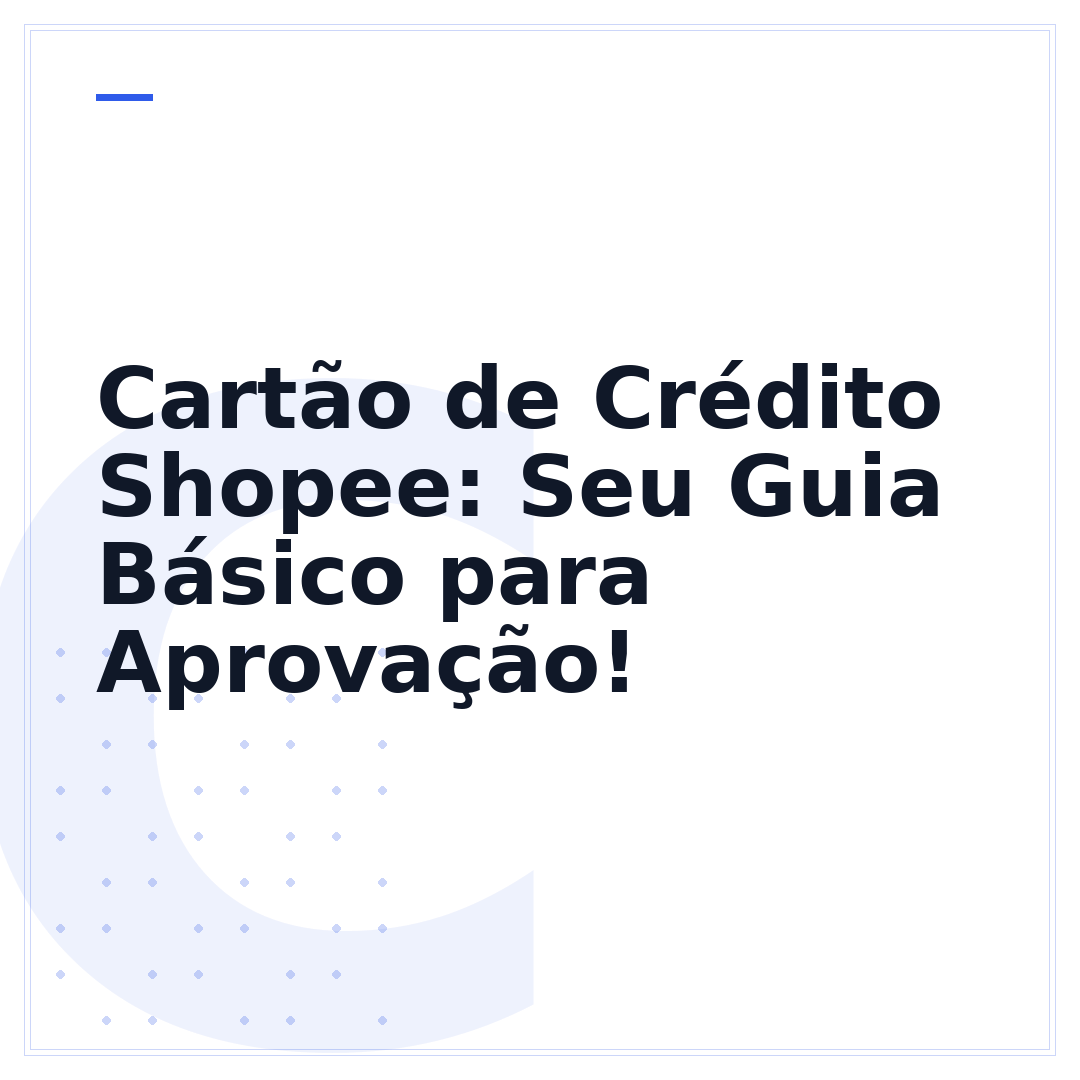 Cartão de Crédito Shopee: Seu Guia Básico para Aprovação!