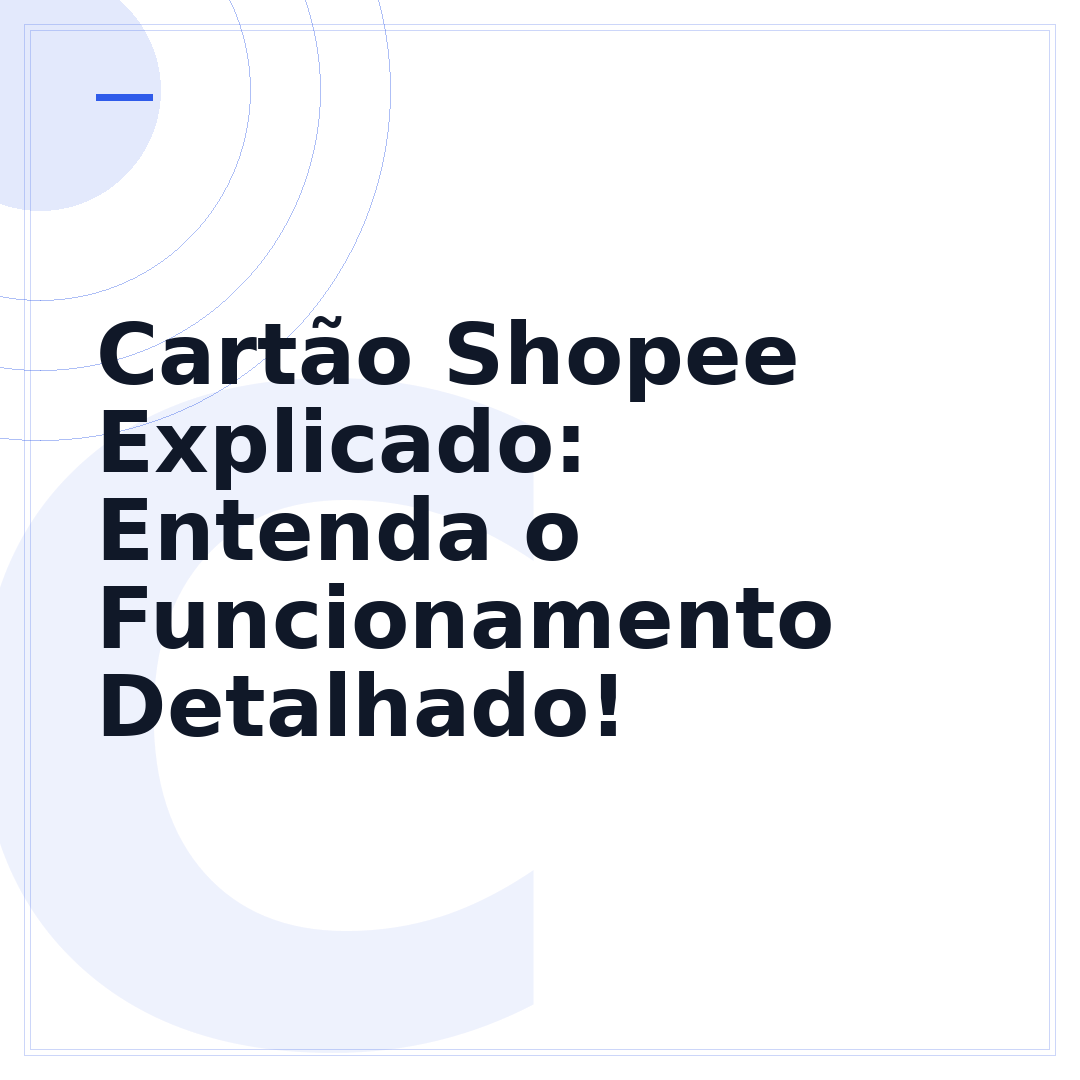 Cartão Shopee Explicado: Entenda o Funcionamento Detalhado!