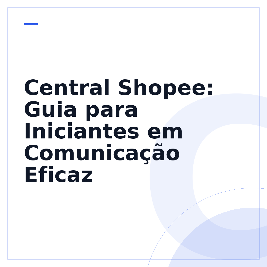 Central Shopee: Guia para Iniciantes em Comunicação Eficaz