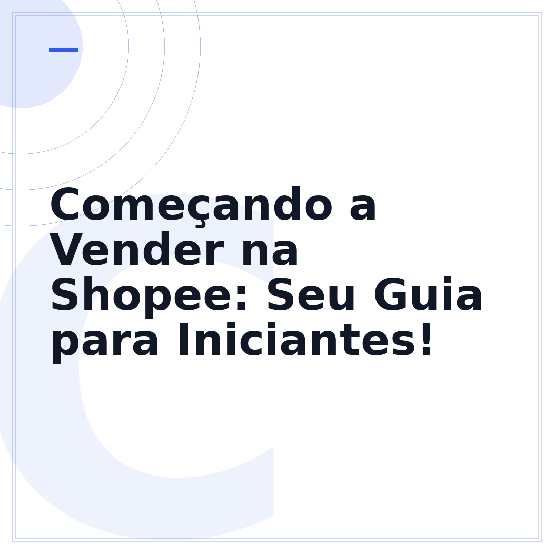 Começando a Vender na Shopee: Seu Guia para Iniciantes!