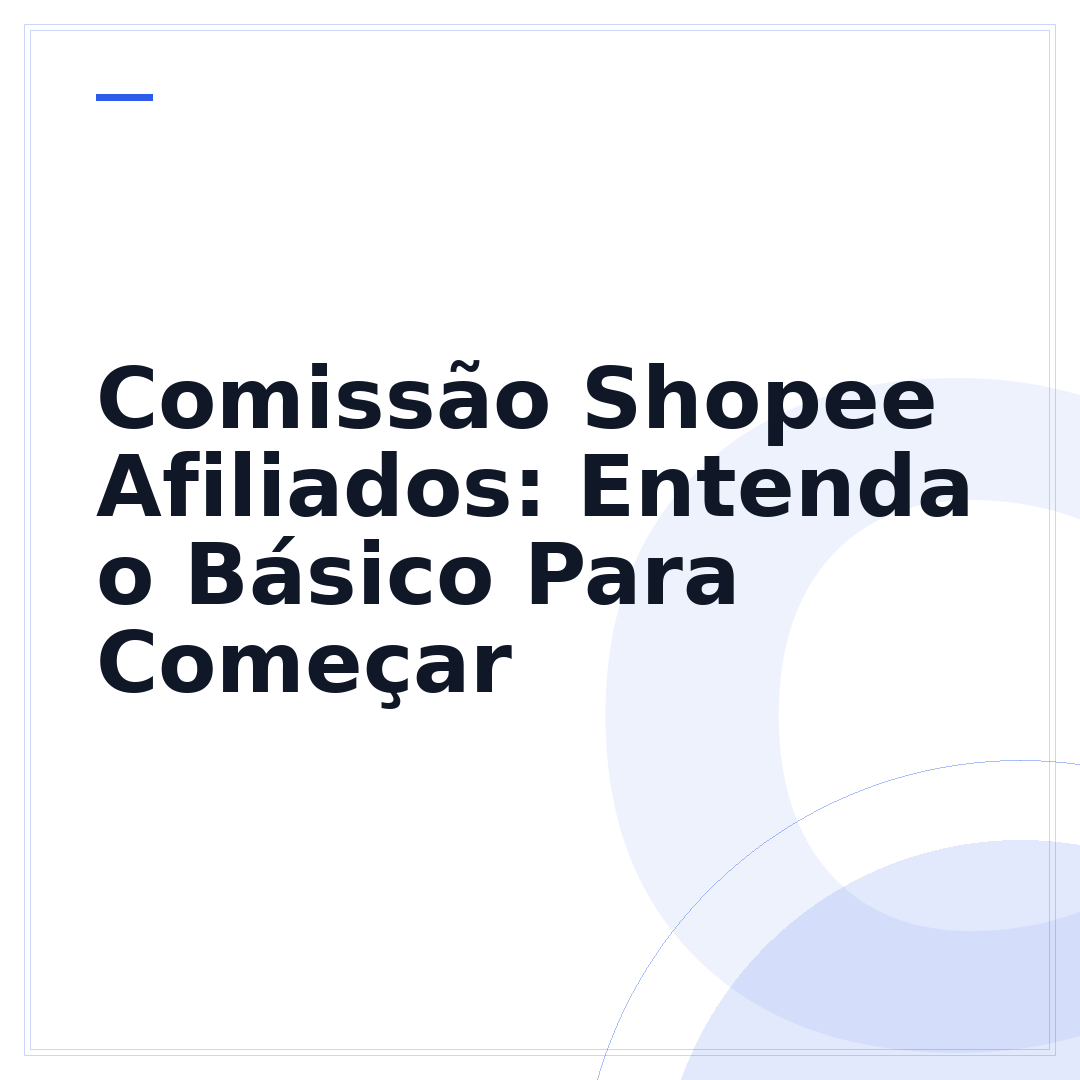 Comissão Shopee Afiliados: Entenda o Básico Para Começar