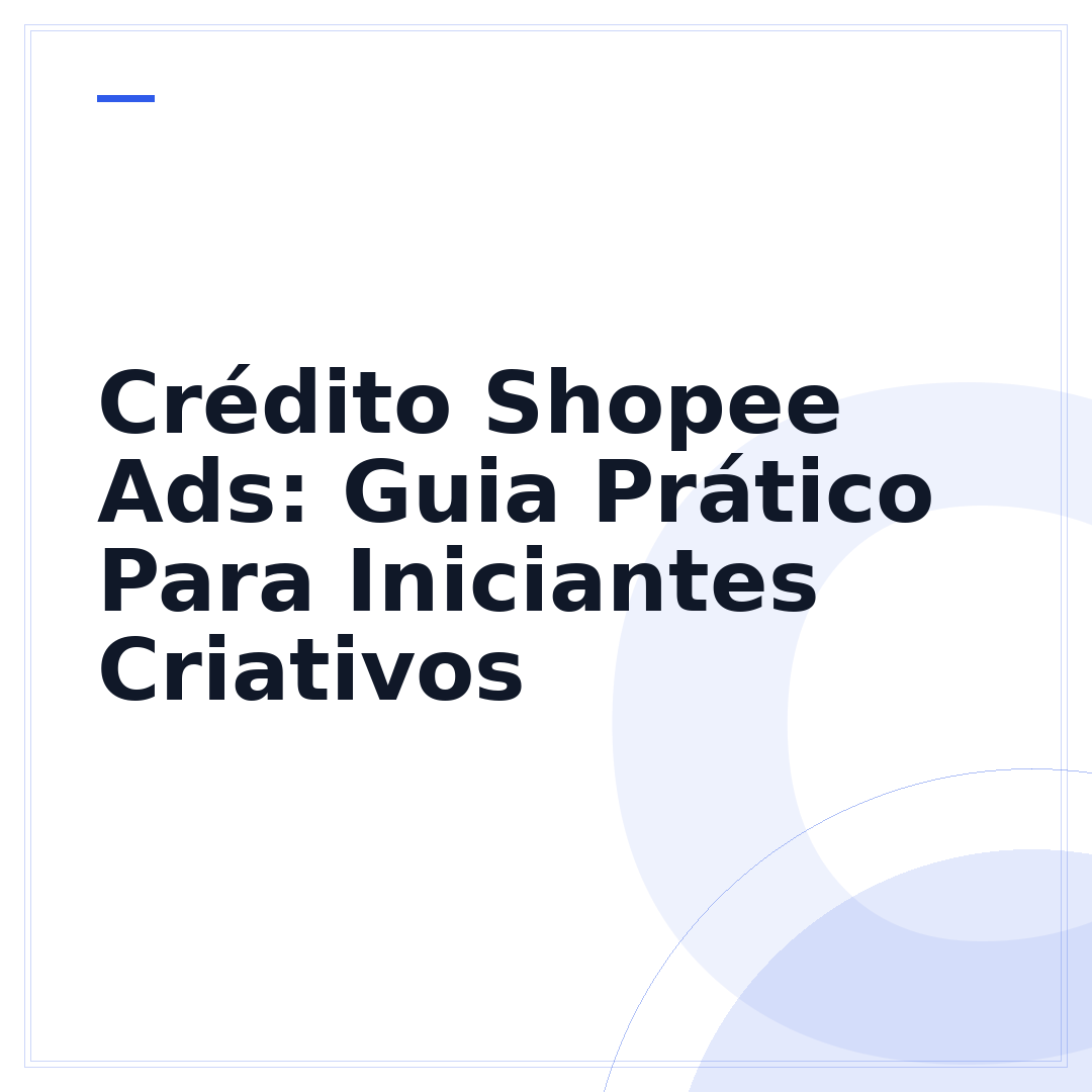 Crédito Shopee Ads: Guia Prático Para Iniciantes Criativos