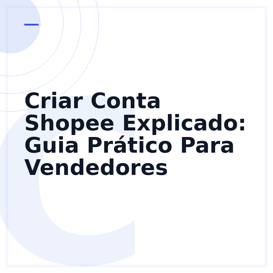Criar Conta Shopee Explicado: Guia Prático Para Vendedores