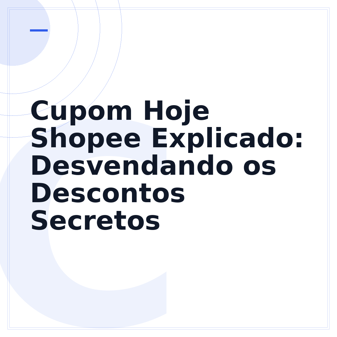 Cupom Hoje Shopee Explicado: Desvendando os Descontos Secretos