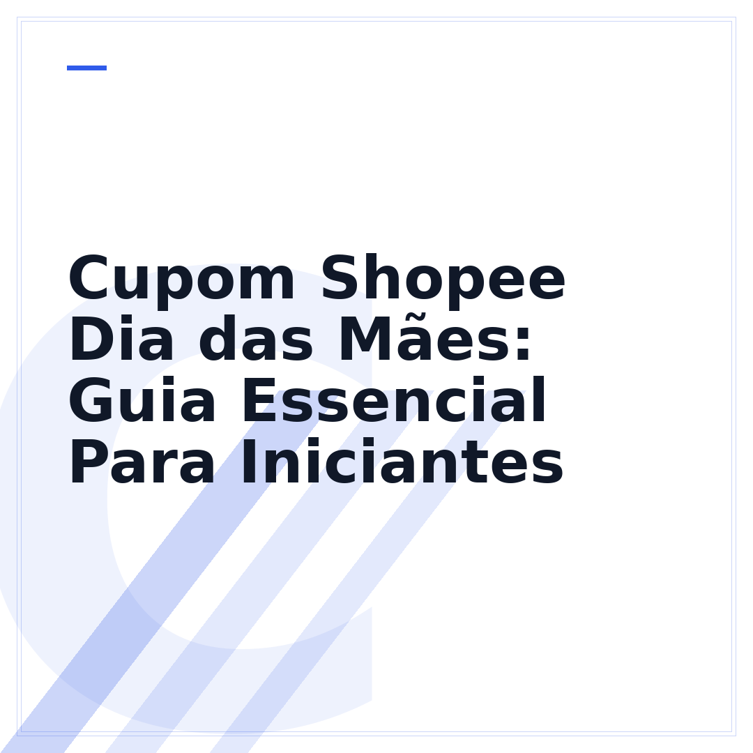 Cupom Shopee Dia das Mães: Guia Essencial Para Iniciantes