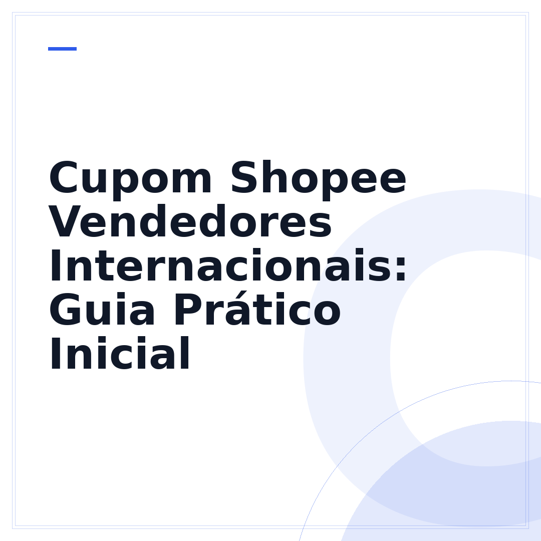Cupom Shopee Vendedores Internacionais: Guia Prático Inicial