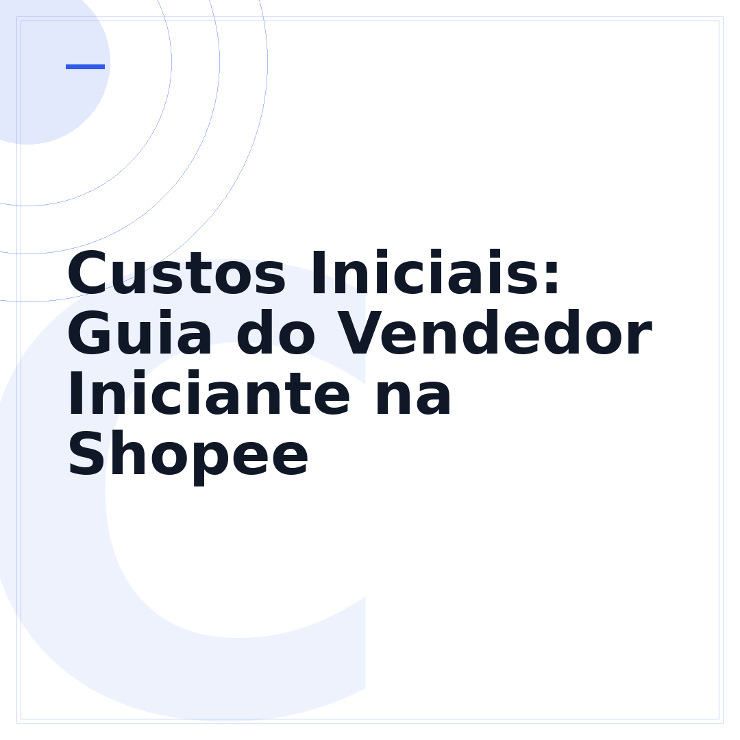 Custos Iniciais: Guia do Vendedor Iniciante na Shopee