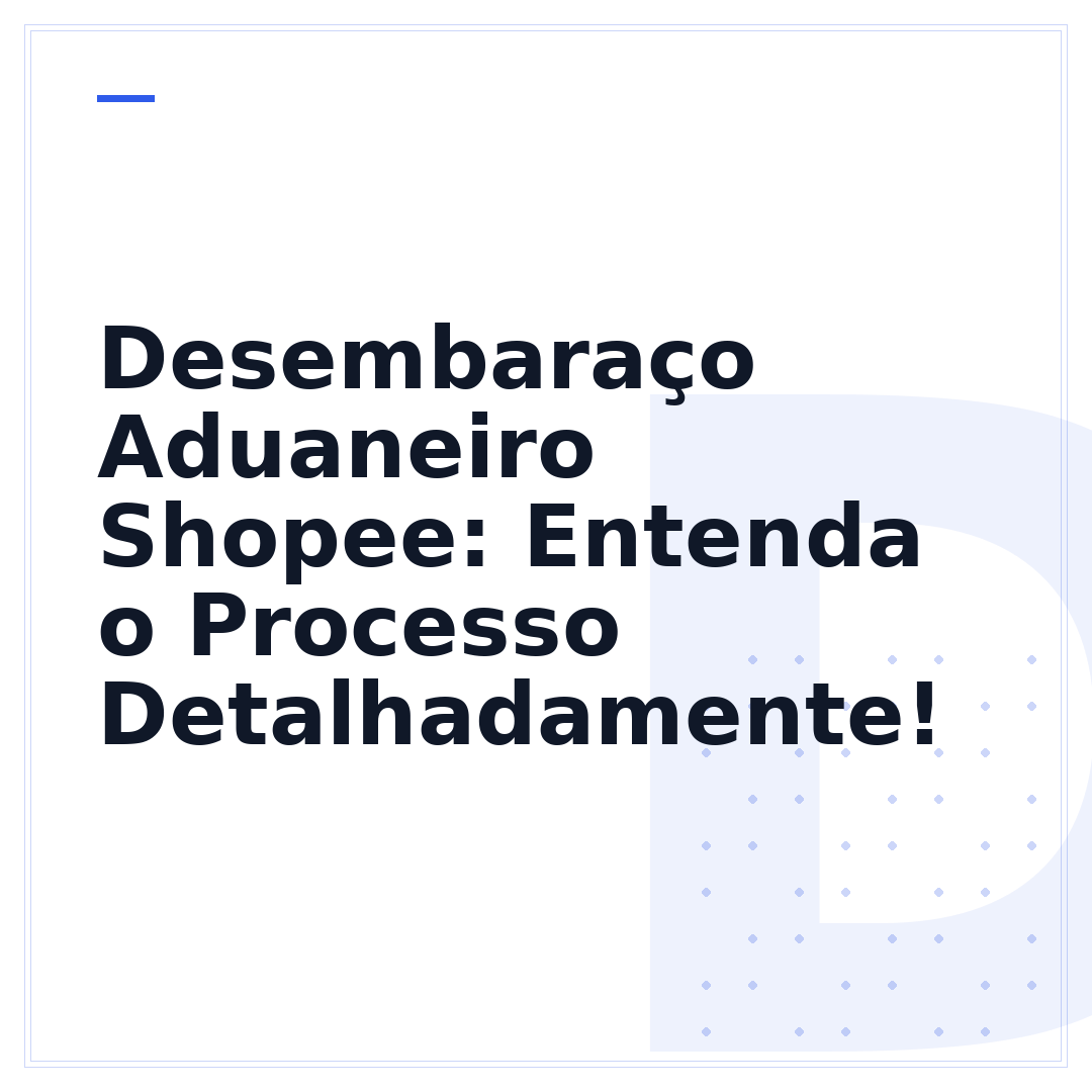 Desembaraço Aduaneiro Shopee: Entenda o Processo Detalhadamente!