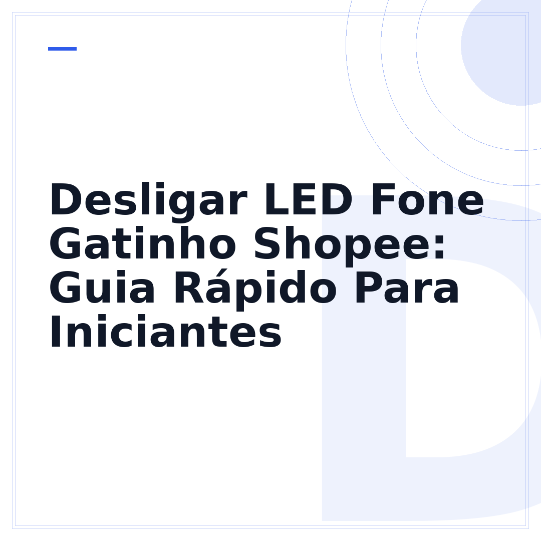 Desligar LED Fone Gatinho Shopee: Guia Rápido Para Iniciantes