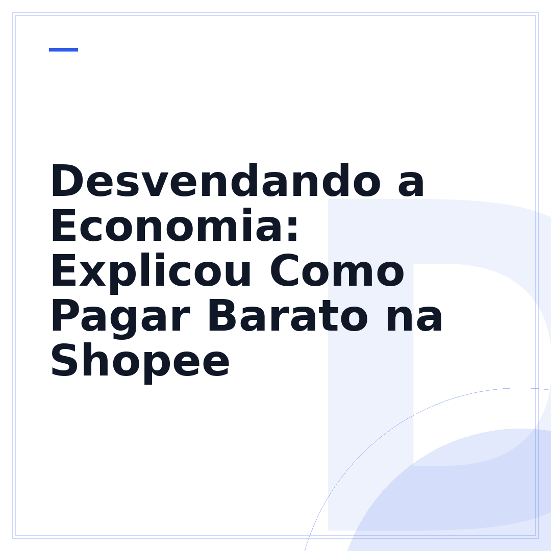 Desvendando a Economia: Explicou Como Pagar Barato na Shopee