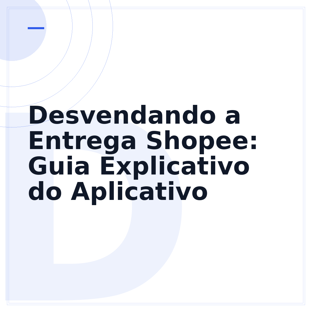 Desvendando a Entrega Shopee: Guia Explicativo do Aplicativo