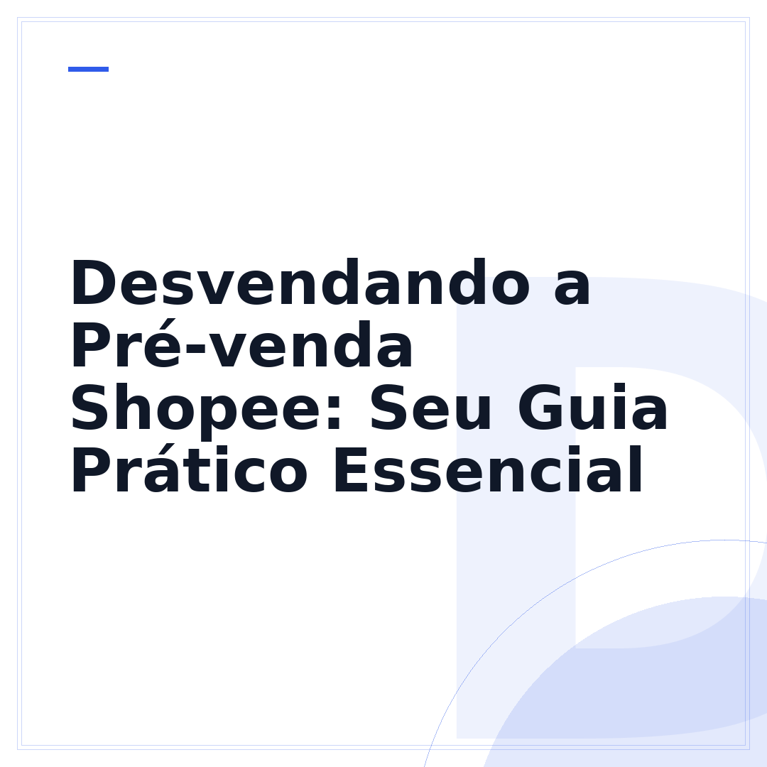 Desvendando a Pré-venda Shopee: Seu Guia Prático Essencial
