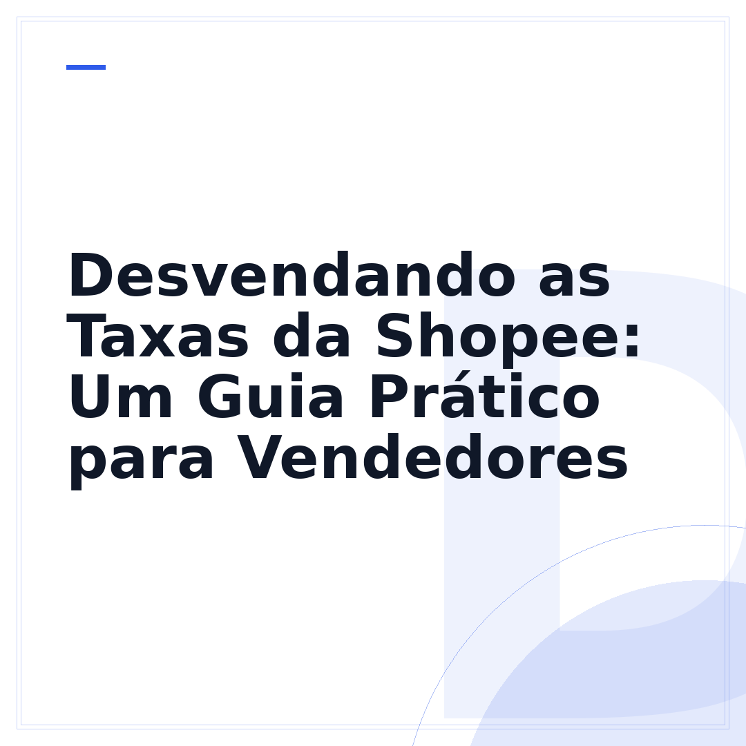 Desvendando as Taxas da Shopee: Um Guia Prático para Vendedores