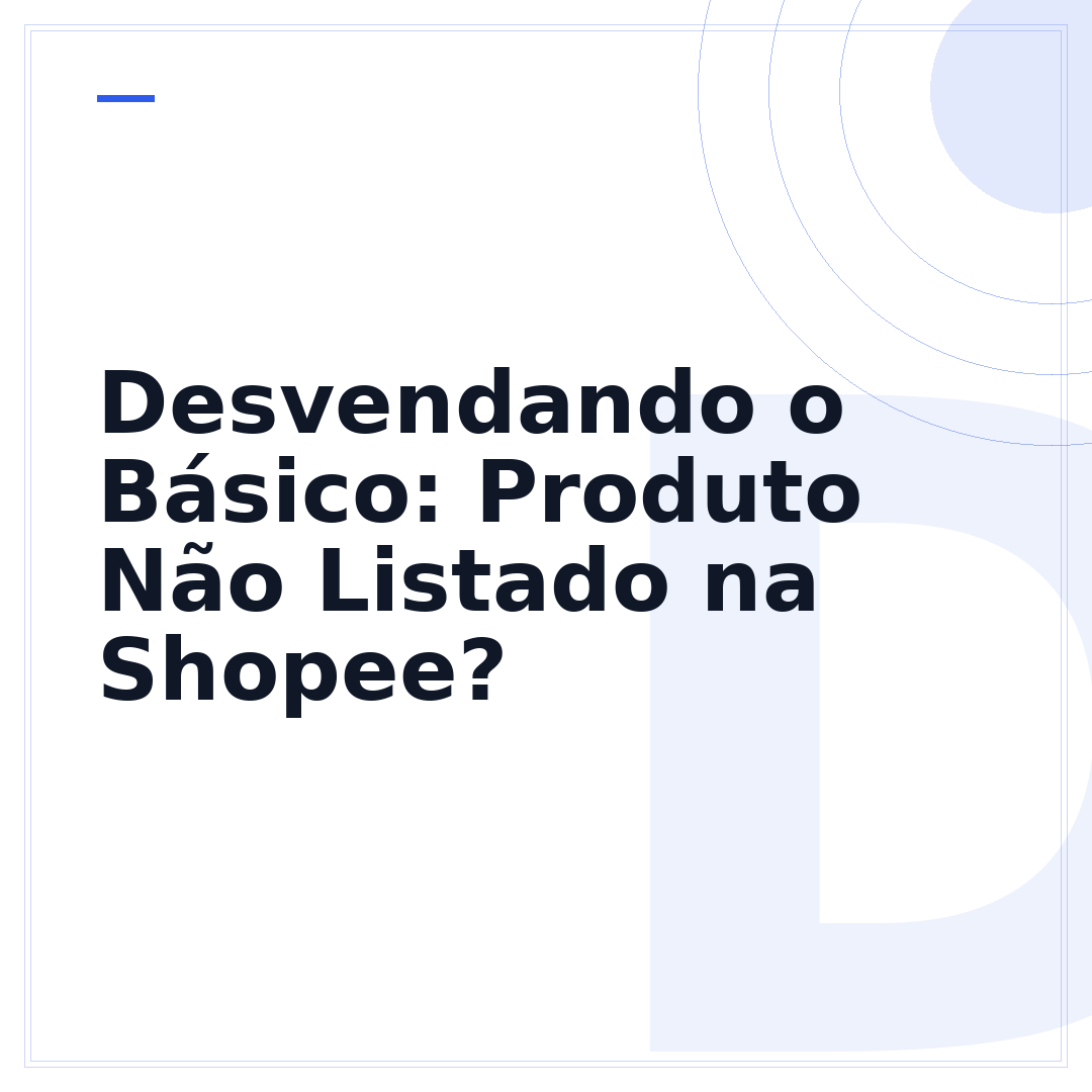 Desvendando o Básico: Produto Não Listado na Shopee?