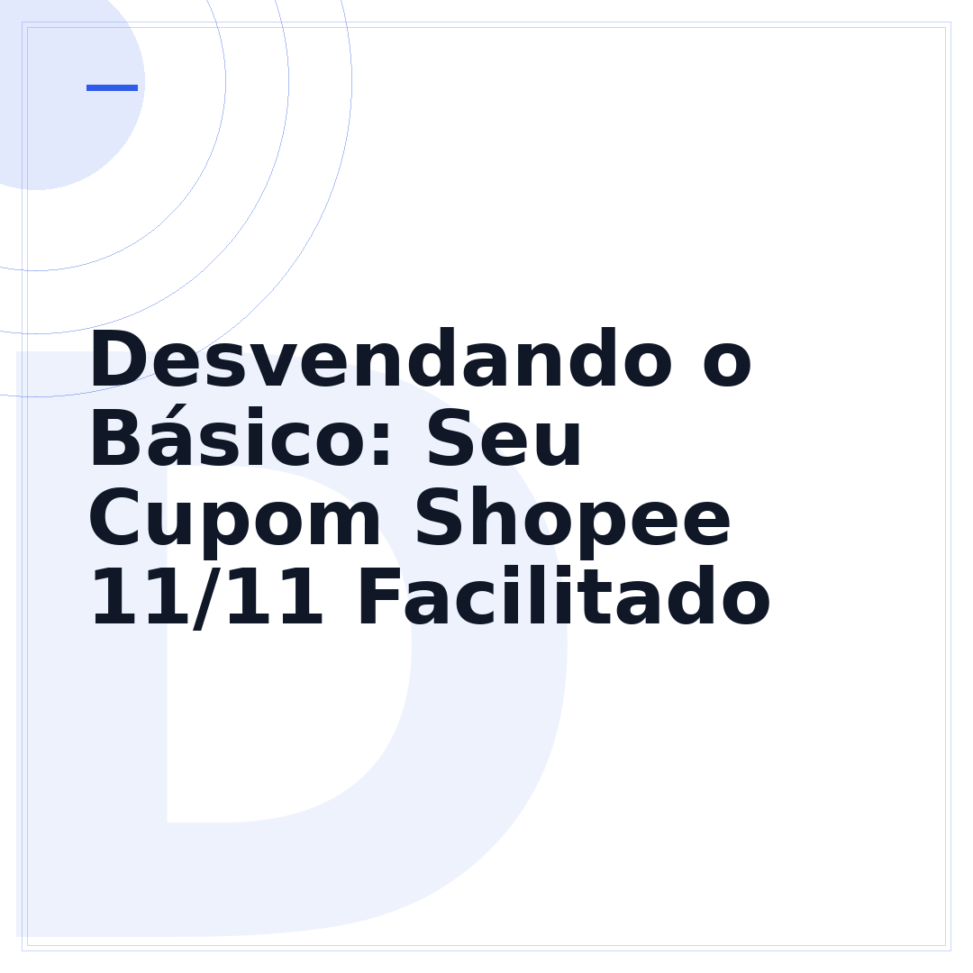 Desvendando o Básico: Seu Cupom Shopee 11/11 Facilitado