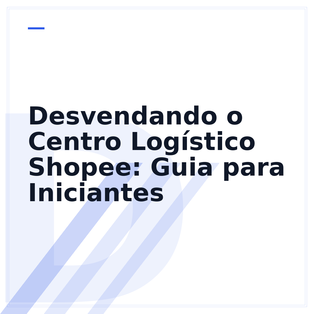 Desvendando o Centro Logístico Shopee: Guia para Iniciantes