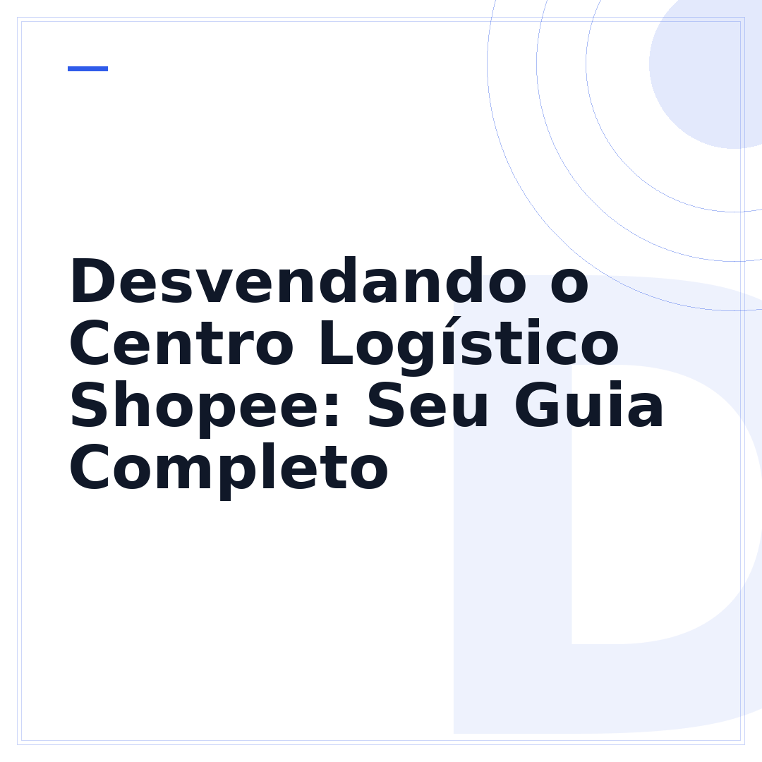 Desvendando o Centro Logístico Shopee: Seu Guia Completo