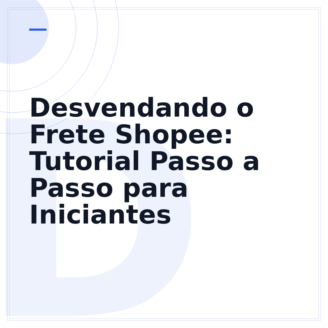 Desvendando o Frete Shopee: Tutorial Passo a Passo para Iniciantes