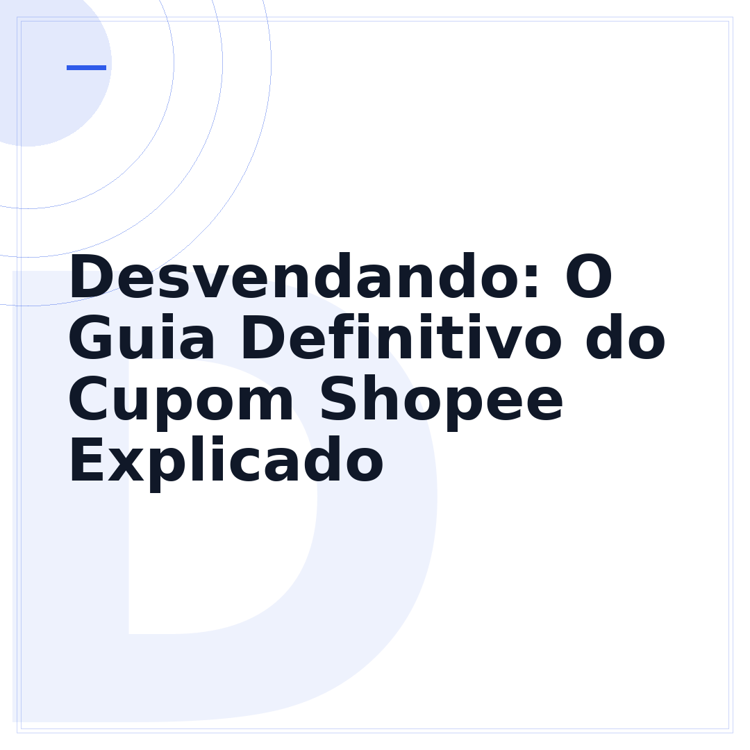 Desvendando: O Guia Definitivo do Cupom Shopee Explicado