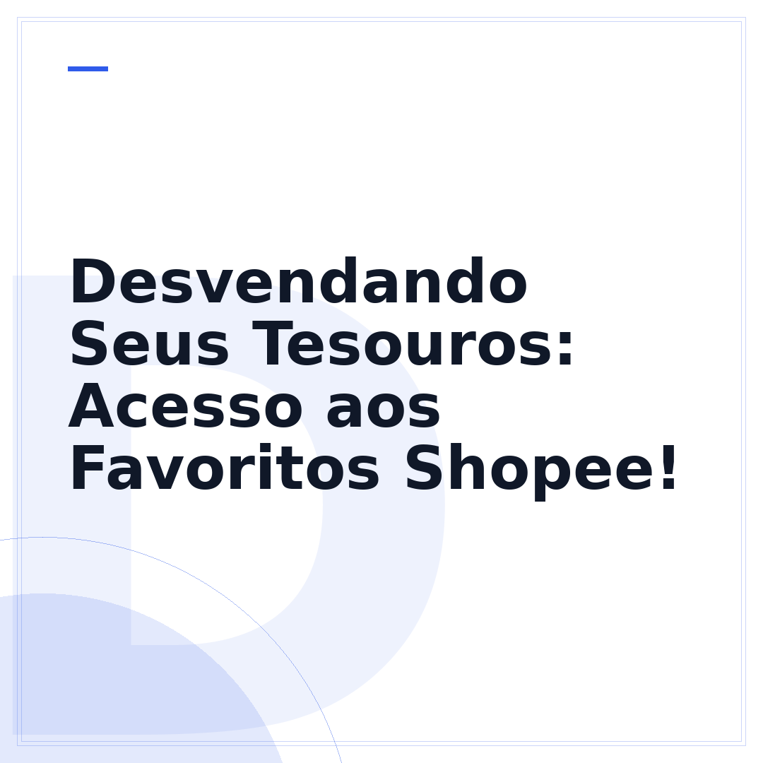 Desvendando Seus Tesouros: Acesso aos Favoritos Shopee!