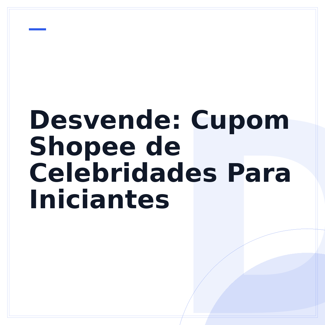 Desvende: Cupom Shopee de Celebridades Para Iniciantes