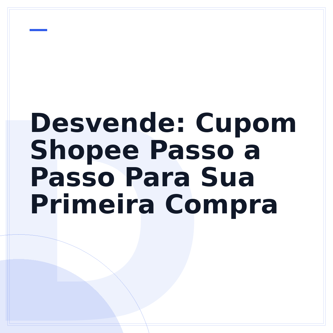Desvende: Cupom Shopee Passo a Passo Para Sua Primeira Compra