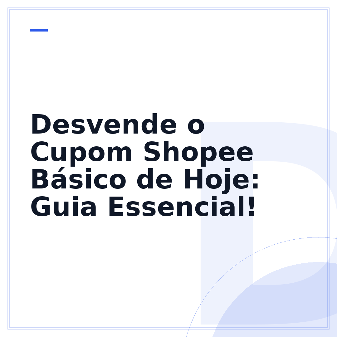 Desvende o Cupom Shopee Básico de Hoje: Guia Essencial!