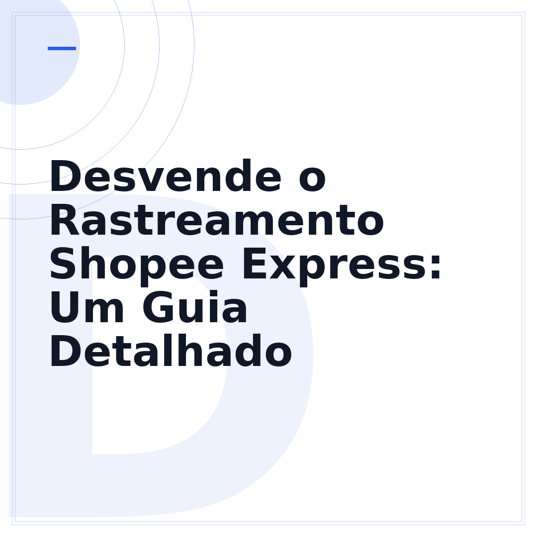 Desvende o Rastreamento Shopee Express: Um Guia Detalhado
