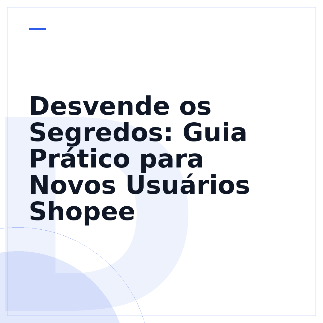 Desvende os Segredos: Guia Prático para Novos Usuários Shopee