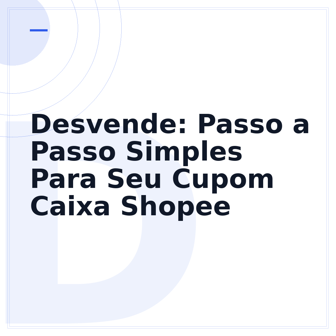 Desvende: Passo a Passo Simples Para Seu Cupom Caixa Shopee