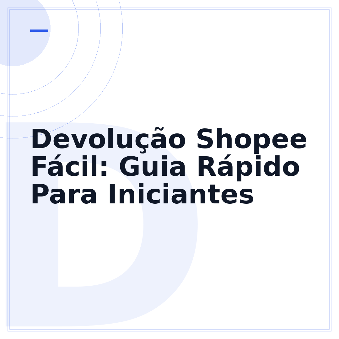 Devolução Shopee Fácil: Guia Rápido Para Iniciantes