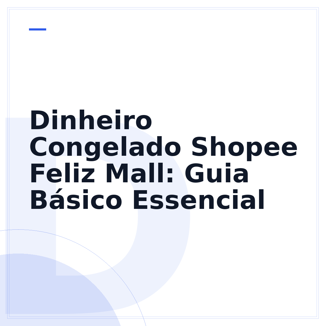 Dinheiro Congelado Shopee Feliz Mall: Guia Básico Essencial