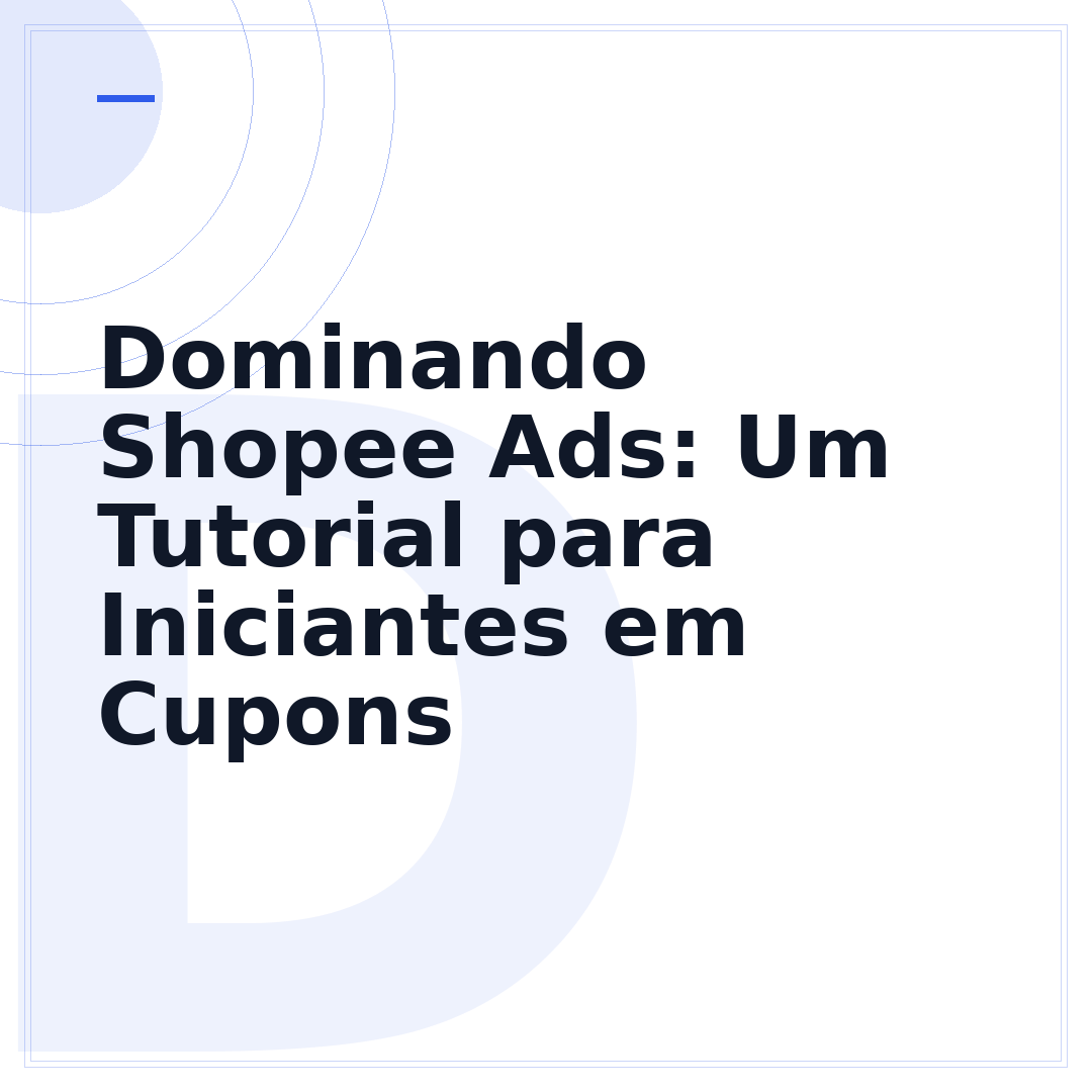 Dominando Shopee Ads: Um Tutorial para Iniciantes em Cupons
