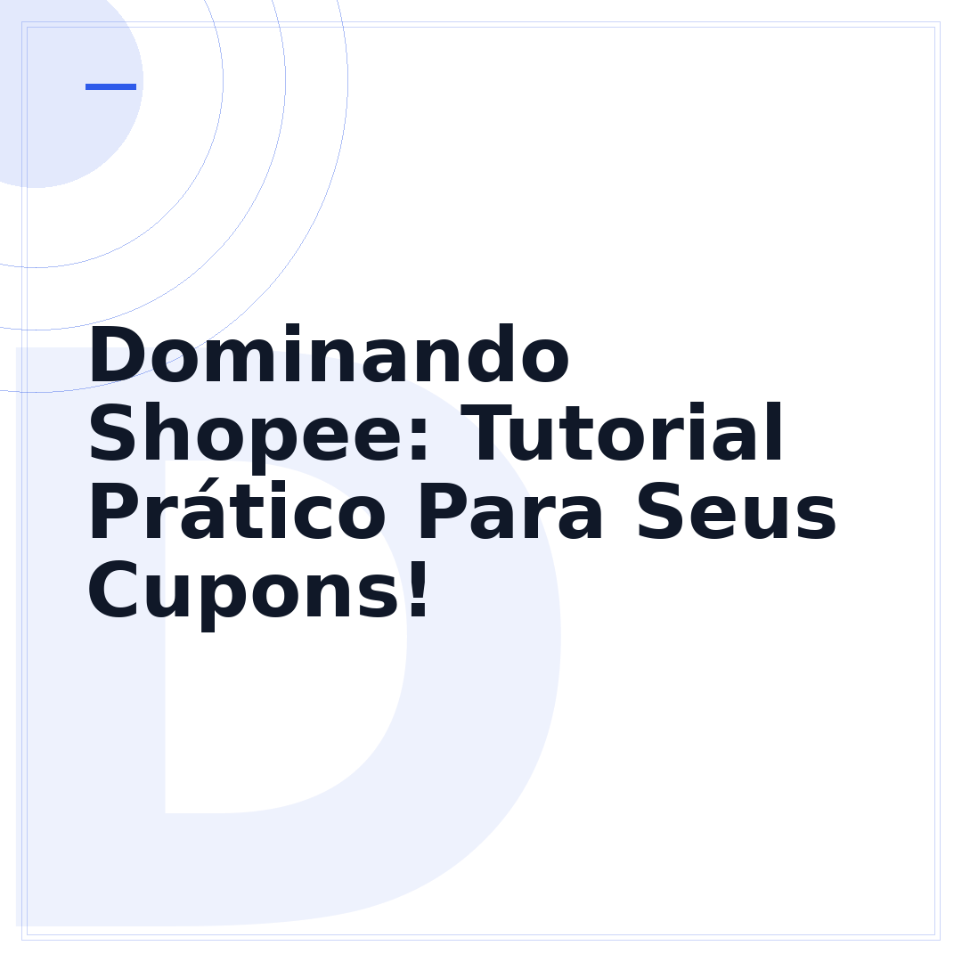 Dominando Shopee: Tutorial Prático Para Seus Cupons!