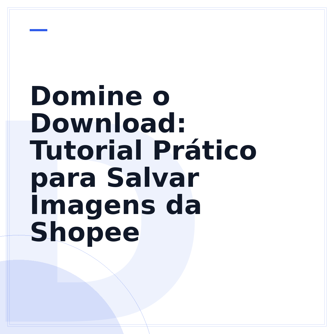 Domine o Download: Tutorial Prático para Salvar Imagens da Shopee