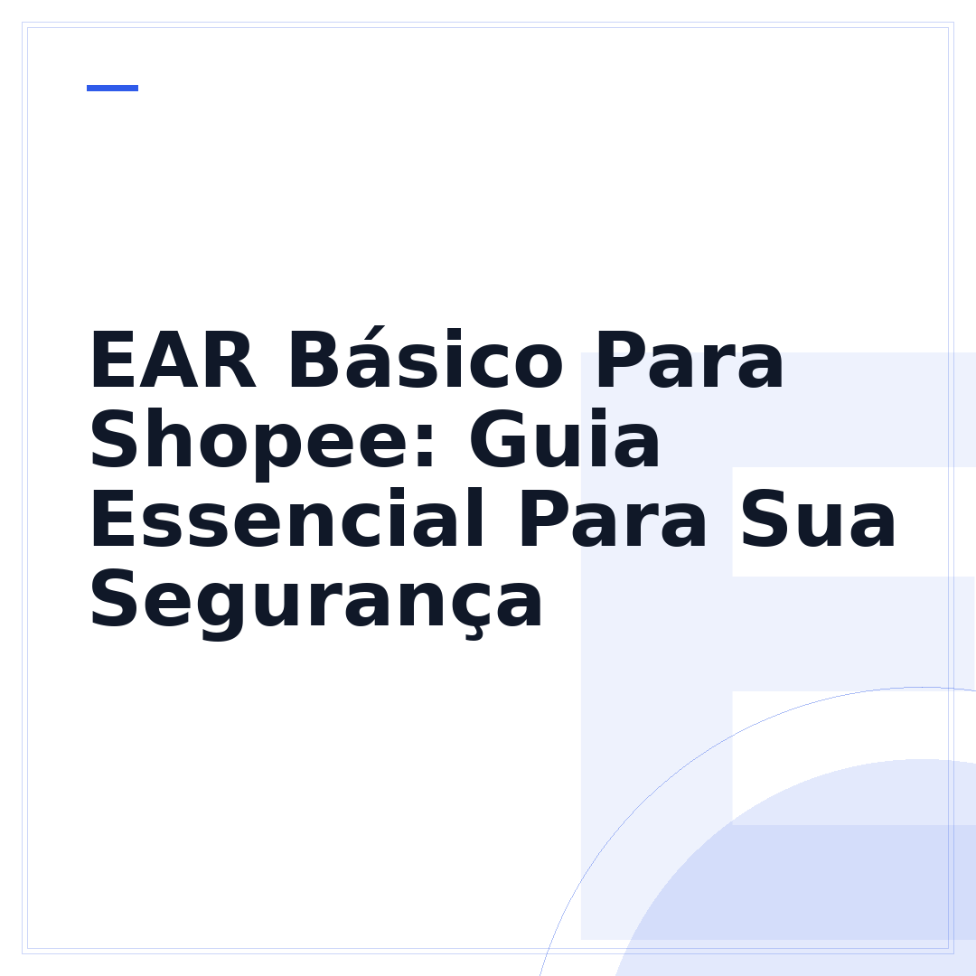 EAR Básico Para Shopee: Guia Essencial Para Sua Segurança