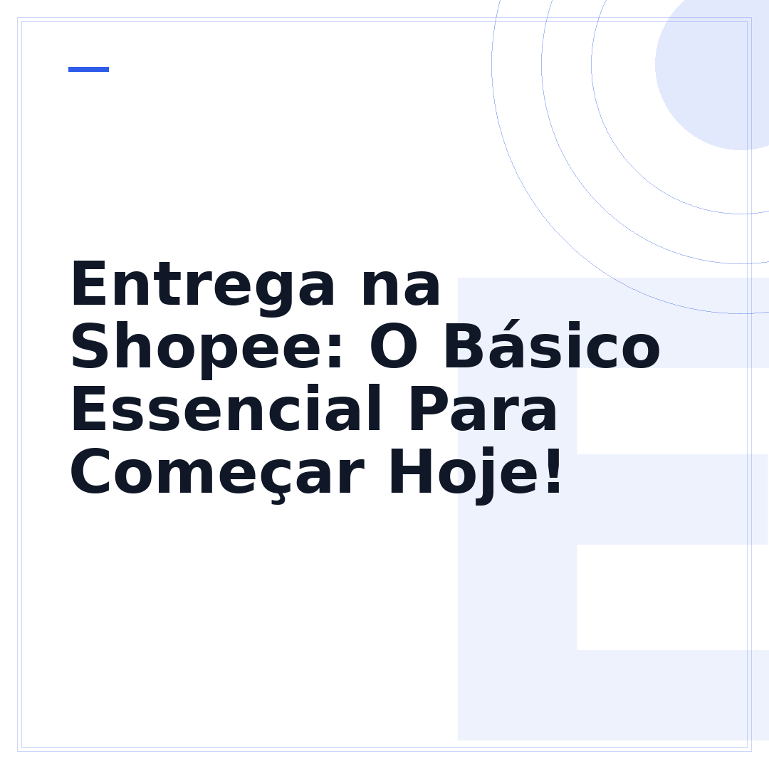 Entrega na Shopee: O Básico Essencial Para Começar Hoje!