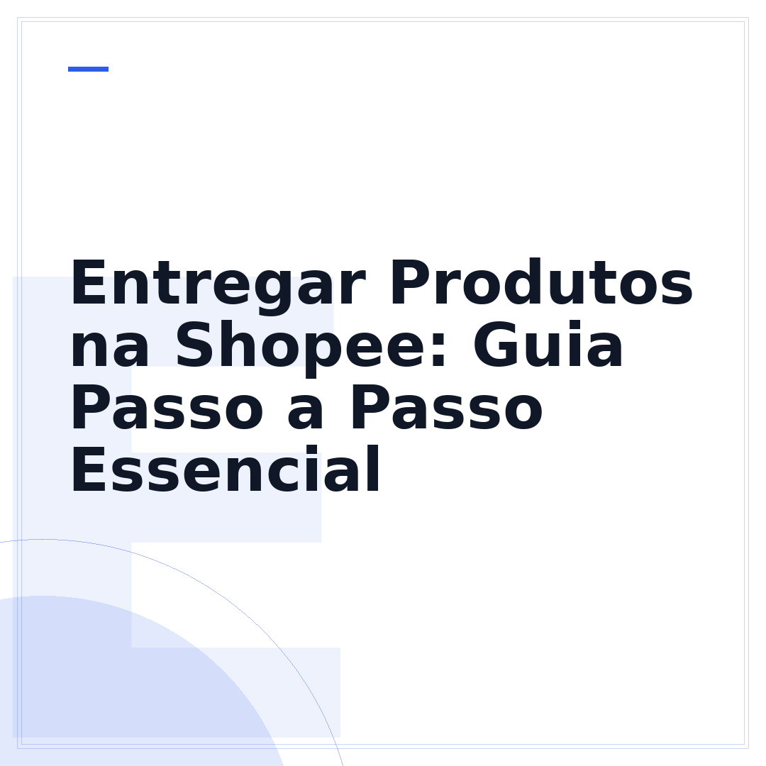 Entregar Produtos na Shopee: Guia Passo a Passo Essencial