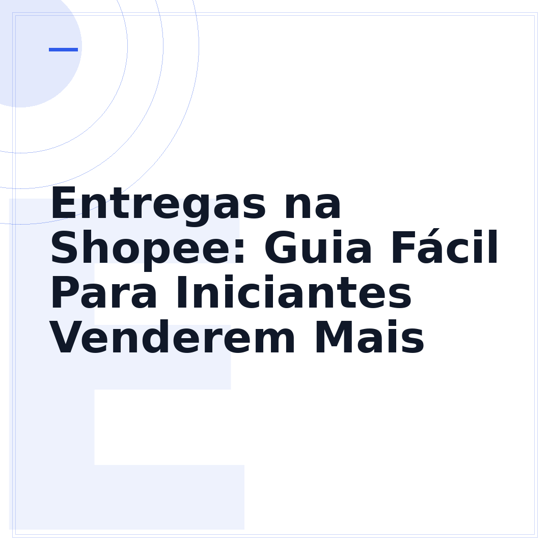 Entregas na Shopee: Guia Fácil Para Iniciantes Venderem Mais