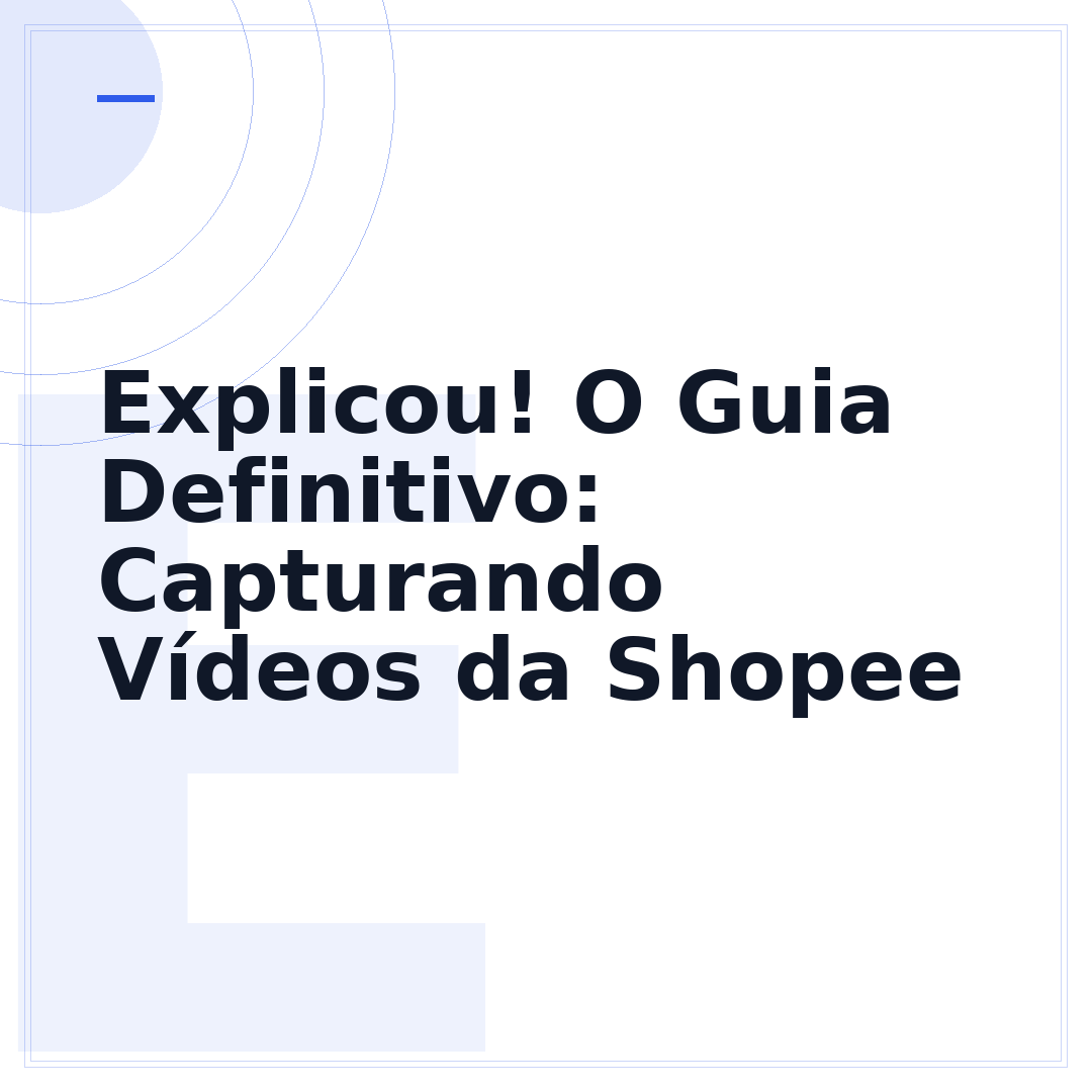 Explicou! O Guia Definitivo: Capturando Vídeos da Shopee